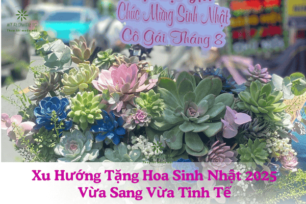 Xu Hướng Tặng Hoa Sinh Nhật 2025 – Vừa Sang Vừa Tinh Tế